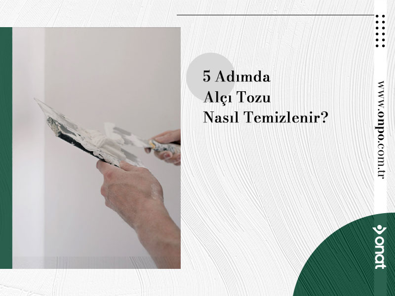 5 Adımda Alçı Tozu Nasıl Temizlenir?